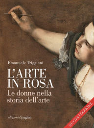Title: L'arte in rosa: Le donne nella storia dell'arte, Author: Emanuele Triggiani