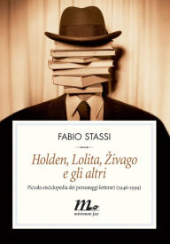 Title: Holden, Lolita, Zivago e gli altri. Piccola enciclopedia dei personaggi letterari (1946-1999), Author: Fabio Stassi