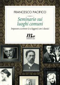 Title: Seminario sui luoghi comuni. Imparare a scrivere (e a leggere) con i classici, Author: Francesco Pacifico