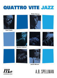 Title: Quattro vite jazz. Cecil Taylor, Ornette Coleman, Herbie Nichols, Jackie McClean, Author: A.B. Spellman