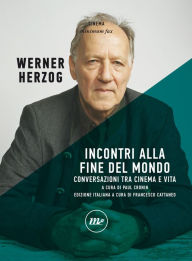 Title: Incontri alla fine del mondo: Conversazioni tra cinema e vita, Author: Werner Herzog