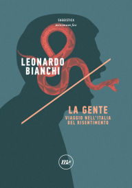 Title: La Gente: Viaggio nell'Italia del risentimento, Author: Leonardo Bianchi