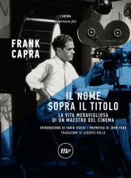 Title: Il nome sopra il titolo: La vita meravigliosa di un maestro del cinema, Author: Frank Capra
