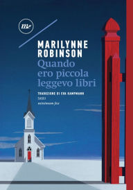 Title: Quando ero piccola leggevo libri, Author: Marilynne Robinson