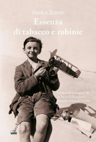 Title: Essenza di tabacco e robinie: Lo sguardo coraggioso di un'incredibile impresa durante la Grande Guerra, Author: Paola Zoffi
