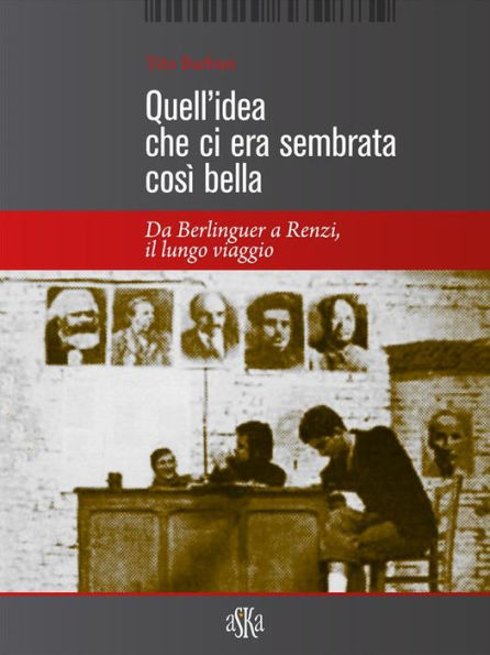 Quell'idea che ci era sembrata così bella: Da Berlinguer a Renzi il lungo viaggio