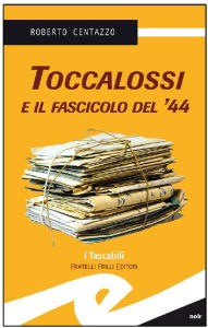 Title: Toccalossi e il fascicolo del '44, Author: Centazzo Roberto