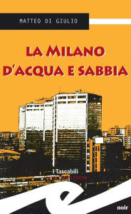 Title: La Milano d'acqua e sabbia, Author: Matteo Di Giulio