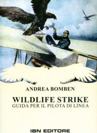 Title: Wildlife Strike: Guida per il pilota di Linea, Author: Andrea Bomben
