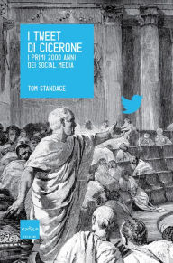 Title: I tweet di Cicerone. I primi 2000 anni dei social media, Author: Tom Standage