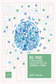 Title: Big Mind: L'intelligenza collettiva che può cambiare il mondo, Author: Geoff Mulgan