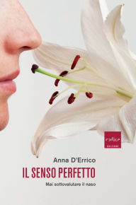 Title: Il senso perfetto: Mai sottovalutare il naso, Author: Anna D'Errico