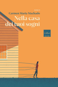 Title: Nella casa dei tuoi sogni, Author: Carmen Maria Machado