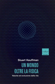 Title: Un mondo oltre la fisica: Nascita ed evoluzione della vita, Author: Stuart Kauffman