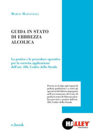 Title: Guida in stato di ebbrezza alcolica: La pratica e le procedure operative per la corretta applicazione, Author: Marco Massavelli