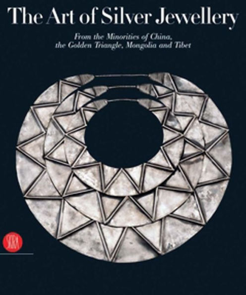 The Art of Silver Jewellery: From the Minorities of China, The Golden Triangle, Mongolia and Tibet