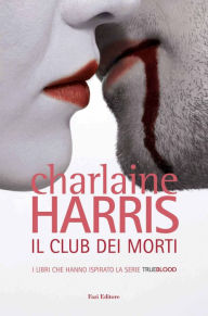 Title: Il club dei morti: Il ciclo di Sookie Stackhouse 3, Author: Charlaine Harris