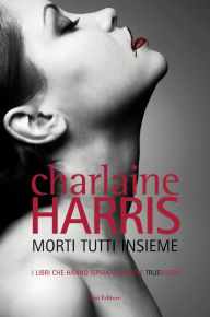 Title: Morti tutti insieme: Il ciclo di Sookie Stackhouse 7, Author: Charlaine Harris