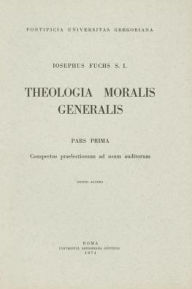 Title: Theologia Moralis Generalis Pars Prima: Conspectus Praelectionum Ad Usum Auditorum Conspectus Praelectionum Ad Usum Auditorum, Author: J Fuchs