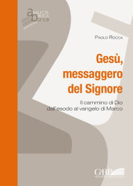 Title: Gesu Messaggero del Signore: Il Cammino di dio dall' esodo al Vangelo di Marco, Author: Gregorian & Biblical Press