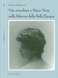 Title: Vita mondana e mano nera nella Palermo della Belle Époque, Author: Vincenzo Prestigiacomo