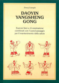 Title: Daoyin YangSheng Gogn: Esercizi fisici ed i respirazione combinati con l'automassaggio per il mantenimento della salute, Author: Zhang Guangde