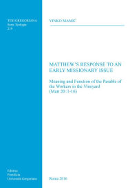 Title: Matthew's Response To an Early Missionary Issue: Meaning and Function of the Parable of the Workers in the Vineyard (Matt 20:1-16), Author: V Mamic