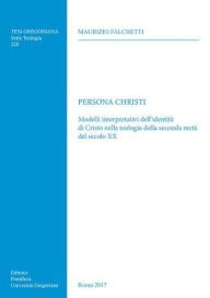 Title: Persona Christi: Modelli Interpretativi dell'Identita di Cristo nella Teologia della Seconda Meta del Secolo XX, Author: Maurizio Falchetti