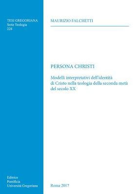 Persona Christi: Modelli Interpretativi dell'Identita di Cristo nella Teologia della Seconda Meta del Secolo XX