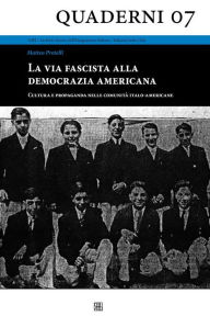 Title: La via fascista alla democrazia americana - Cultura e propaganda nelle comunità italo-americane, Author: Matteo Pretelli