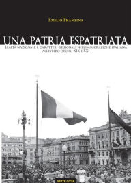 Title: Una patria espatriata. Lealtà nazionale e caratteri regionali nell'immigrazione italiana all'estero (secoli XIX e XX), Author: Emilio Franzina