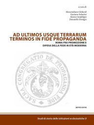 Title: Ad ultimos usque terrarum terminus in fide propaganda: Roma fra promozione e difesa della fede in eta moderna, Author: Massimiliano Ghilardi