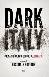 Title: Dark Italy.: Cronache dal lato oscuro del belpaese, Author: a cura di Pasquale Bottone