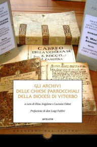 Title: Gli archivi delle chiese parrocchiali della diocesi di Viterbo, Author: a cura di Elisa Angelone e Luciano Osbat