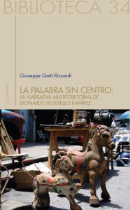 Title: La palabra sin centro: LA NARRATIVA MULTITERRITORIAL DE LEONARDO ROSSIELLO RAMÍREZ, Author: Giuseppe Gatti Ricciardi