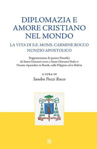 Title: Diplomazia e amore cristiano nel mondo: La vita di S.E. Mons. Carmine Rocco nunzio apostolico, Author: a cura di Sandra Pozzi Rocco