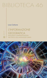 Title: L'informazione geografica: linguaggi e rappresentazioni nell'epoca del knowledge graph, Author: Luisa Carbone