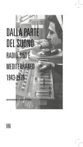 Title: Dalla parte del suono: Radio, Sud e Mediterraneo. 1943-1978, Author: Giovanni Fiorentino
