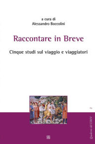 Title: Raccontare in breve: Cinque studi sul viaggio e viaggiatori, Author: a cura di Alessandro Boccolini