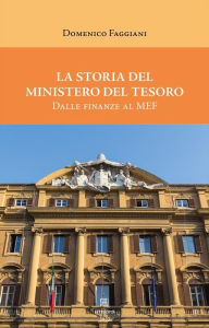Title: La storia del Ministero del Tesoro: Dalle finanze al MEF, Author: Domenico Faggiani