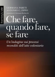 Title: Che fare, quando fare, se fare: Un'indagine sui processi reconditi dell'atto volontario, Author: Antonio G. Zippo