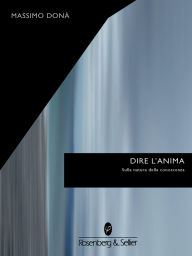 Title: Dire l'anima: Sulla natura della conoscenza, Author: Massimo Donà