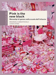 Title: Pink is the new black: Stereotipi di genere nella scuola dell'infanzia, Author: Emanuela Abbatecola