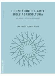 Title: I contadini e l'arte dell'agricoltura: Un manifesto chayanoviano, Author: Jan Douwe van der Ploeg