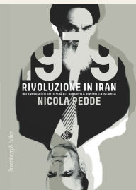 Title: 1979 rivoluzione in Iran: Dal crepuscolo dello scià all'alba della repubblica islamica, Author: Nicola Pedde