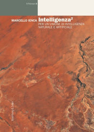 Title: Intelligenza<sup>2</sup>: Per un'unione di intelligenza naturale e artificiale, Author: Marcello Ienca