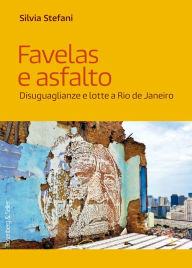 Title: Favelas e asfalto: Disuguaglianze e lotte a Rio de Janeiro, Author: Silvia Stefani