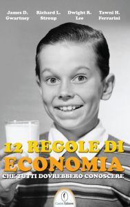 Title: 12 regole di economia: (che tutti dovrebbero conoscere), Author: James D. Gwartney