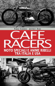 Title: Cafe Racers: Moto speciali e anime ribelli tra Italia e USA, Author: Jeffrey Zani