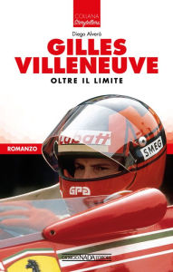 Title: Gilles Villeneuve, Oltre il limite, Author: Diego Alverà